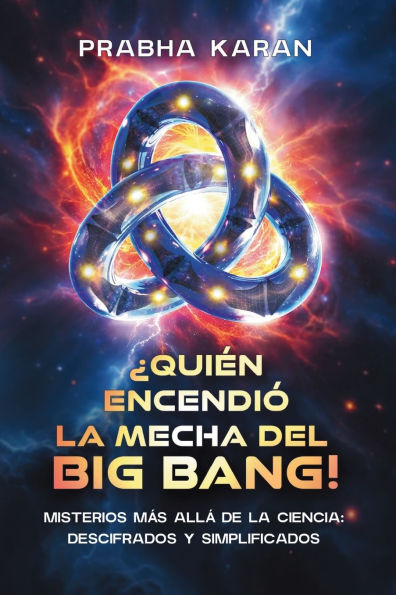 ï¿½Quiï¿½n Encendiï¿½ La Mecha Del Big Bang!: Misterios Mï¿½s Allï¿½ De La Ciencia: Descifrados Y Simplificados