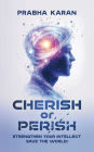 Cherish or Perish: Strengthen Your Intellect; Save The World!