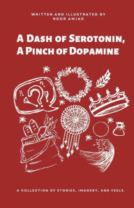 Title: A Dash of Serotonin, A Pinch of Dopamine, Author: Noor Amjad