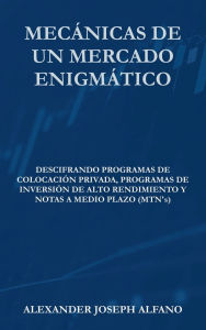 Title: Mecánicas de un Mercado Enigmático: Descifrando Programas de Colocación Privada, Programas de Inversión de Alto Rendimiento y Notas a Medio Plazo (MTN's), Author: Alexander Alfano