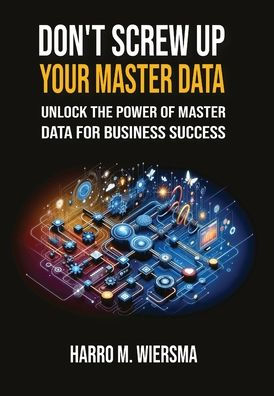 Don't Screw Up Your Master Data: a comprehensive and proven MDM Framework you actually can use.