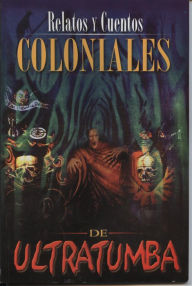 Title: Relatos y Cuentos Coloniales de Ultratumba, Author: Epoca