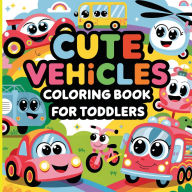 Title: Cute Vehicles Coloring Book for Toddlers: Car Coloring Book for Boys, Author: Laura Bidden