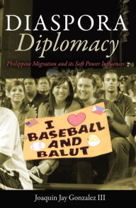 Title: Diaspora Diplomacy: Philippine Migration and Its Soft Power Influences, Author: Joaquin Jay Gonzalez