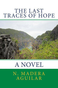 Title: The Last Traces of Hope: A Novel, Author: N. Madera Aguilar
