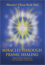 Title: Miracles Through Pranic Healing: Practical Manual on Energy Healing, Author: Master Choa Choa Kok Sui