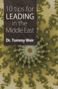 Title: 10 Tips for Leading in the Middle East, Author: Dr. Tommy Weir