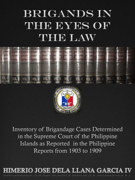 Brigands in the Eyes of the Law: Inventory of Brigandage Cases Determined in the Supreme Court of the Philippine Islands as Reported in the Philippine Reports from 1903 to 1909