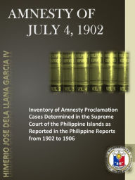 Title: Amnesty of July 4, 1902: Inventory of Amnesty Proclamation Cases Determined in the Supreme Court of the Philippine Islands as Reported in the Philippine Reports from 1902 to 1906, Author: Himerio Jose Dela Llana Garcia IV