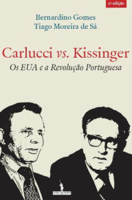 Title: Carlucci vs. Kissinger - Os EUA e a Revolução Portuguesa, Author: Tiago Moreira de Sá