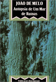 Title: Autopsia de um mar de ruínas, Author: João de Melo