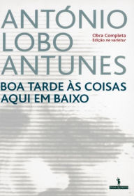 Title: Boa Tarde às Coisas Aqui em Baixo, Author: Antonio Lobo Antunes