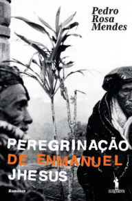 Title: Peregrinação de Enmanuel Jhesus, Author: Pedro Rosa Mendes