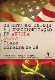 Title: Os Estados Unidos e a Descolonização de Angola, Author: Afonso;Sá Cruz