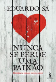 Title: Nunca Se Perde Uma Paixão, Author: Eduardo Sá