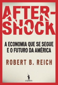 Title: Aftershock - A economia que se segue e o futuro da América, Author: Robert Reich