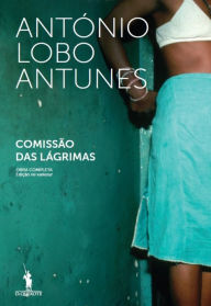 Title: Comissão das Lágrimas, Author: Antonio Lobo Antunes