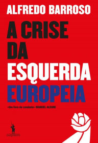 Title: A Crise da Esquerda Europeia, Author: Alfredo Barroso
