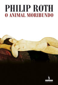 Title: O Animal Moribundo (The Dying Animal), Author: Philip Roth