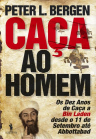 Title: Caça ao Homem - Os Dez Anos de Caça a bin Laden desde o 11 de Setembro até Abbottabad, Author: Peter Bergen