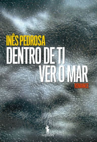 Title: Dentro de Ti Ver o Mar, Author: Inês Pedrosa