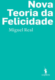 Title: Nova Teoria da Felicidade, Author: Miguel Real