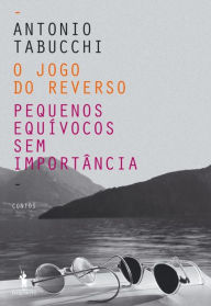 Title: O Jogo do Reverso ¿ Pequenos Equívocos sem Importância, Author: Antonio Tabucchi