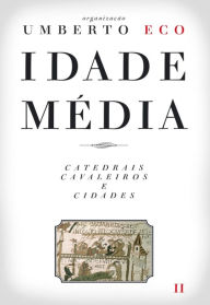Title: Idade Média ¿ Catedrais, Cavaleiros e Cidades, Author: Umberto Eco