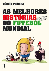 Title: As Melhores Histórias do Futebol Mundial, Author: Sérgio Pereira