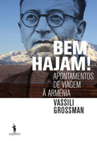 Title: Bem Hajam! - Apontamentos de Viagem à Arménia, Author: Vassili Grossman