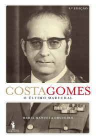 Title: Costa Gomes: o Último Marechal, Author: Maria Manuela Cruzeiro