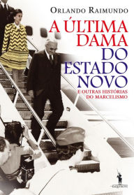 Title: A Última Dama do Estado Novo e Outras Histórias do Marcelismo, Author: Orlando Raimundo