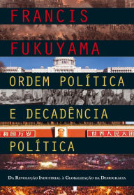 Title: Ordem Política e Decadência Política, Author: Francis Fukuyama