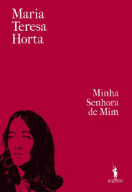 Title: Minha Senhora de Mim, Author: Maria Teresa Horta