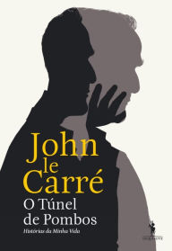 Title: O Túnel de Pombos - Histórias da Minha Vida, Author: John le Carré