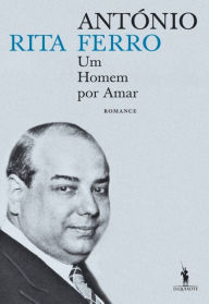 Title: António Ferro ¿ Um Homem por Amar, Author: Rita Ferro