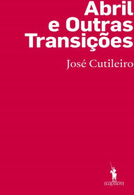 Title: Abril e Outras Transições, Author: José Cutileiro