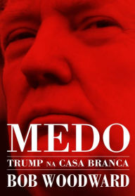 Title: Medo - Trump na Casa Branca, Author: Bob Woodward