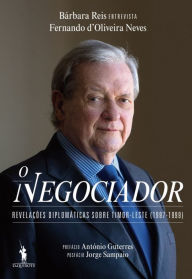 Title: O Negociador ¿ Revelações Diplomáticas sobre Timor-Leste (1997-1999), Author: Bárbara Reis