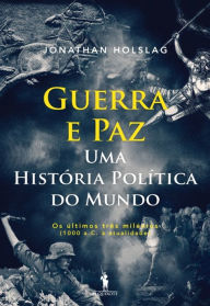 Title: Guerra e Paz ¿ Uma História Política do Mundo, Author: Jonathan Holslag