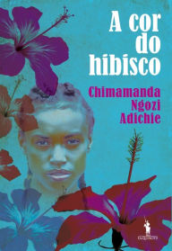 Title: A Cor do Hibisco (Purple Hibiscus), Author: Chimamanda Ngozi Adichie