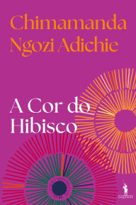 Title: A Cor do Hibisco (Purple Hibiscus), Author: Chimamanda Ngozi Adichie