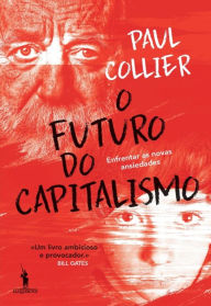 Title: O Futuro do Capitalismo ¿ Enfrentar as novas ansiedades, Author: Paul Collier