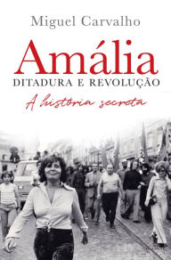 Title: Amália - Ditadura e Revolução, Author: Miguel Carvalho