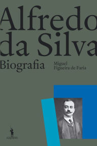 Title: Alfredo da Silva: Biografia, Author: Miguel Figueira de Faria