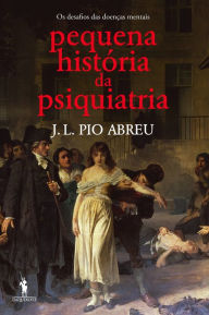 Title: Pequena História da Psiquiatria, Author: José Luís Pio Abreu