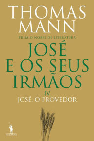 Title: José e os Seus Irmãos IV. José, o Provedor, Author: Thomas Mann