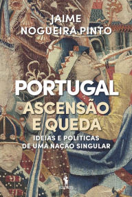 Title: Portugal - Ascensão e Queda, Author: Jaime Nogueira Pinto