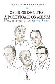 Title: Os Presidentes, a Política e os Media, Author: Francisco Rui Cádima