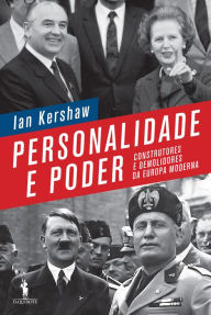 Title: Personalidade e Poder - Construtores e Demolidores da Europa Moderna, Author: Ian Kershaw